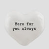 East of India Porcelain Heart Token - "Here For You Always" Sympathy/Support Gift